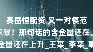 赛岳恒配资 又一对模范夫妻被曝家暴！那句话的含金量还在上升_王某_李某_事件